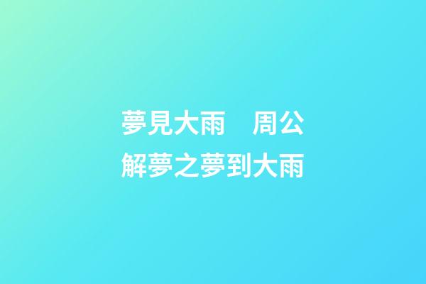 夢見大雨　周公解夢之夢到大雨